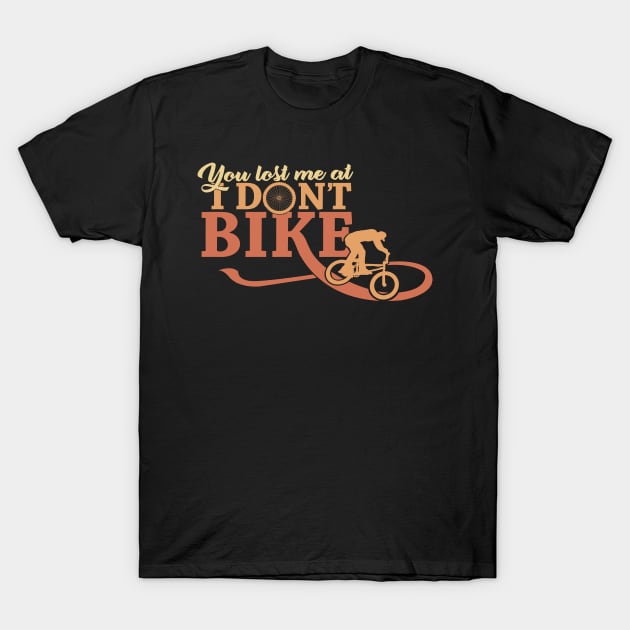 'You Lost Me at I Dont Bike' Funny Bike Gift T-Shirt by ourwackyhome